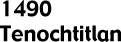 1490 - Tenochtitlan